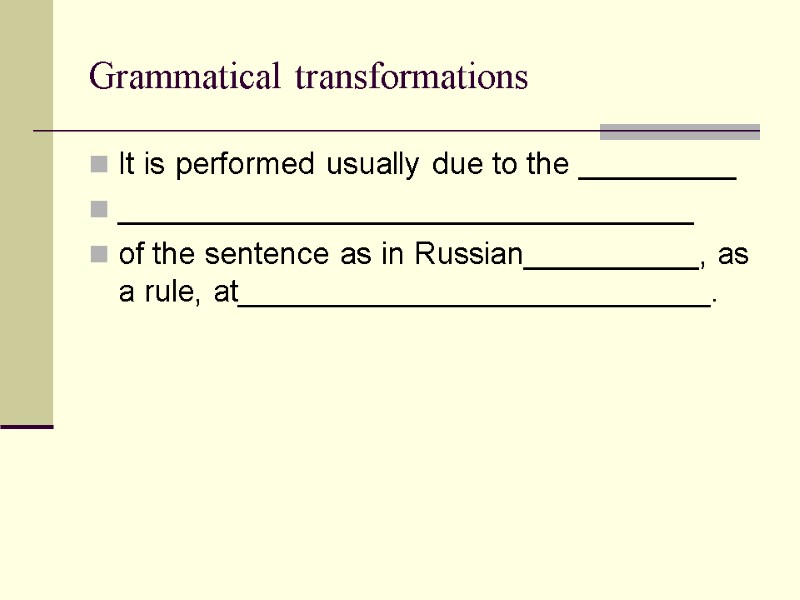 Grammatical transformations It is performed usually due to the _________ _________________________________ of the sentence